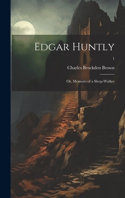 Edgar Huntly; or, Memoirs of a Sleep-walker; 1 by Brown, Charles Brockden 1771-1810