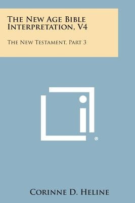 The New Age Bible Interpretation, V4: The New Testament, Part 3 by Heline, Corinne D.