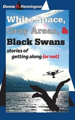 White Space, Gray Areas & Black Swans: stories of getting along (or not) by Henningson, Donna M.