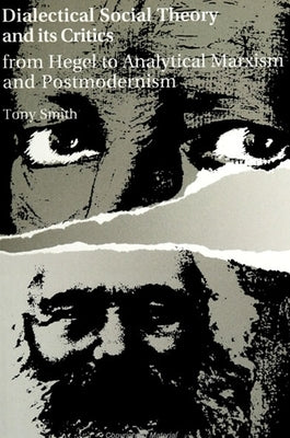 Dialectical Social Theory and Its Critics: From Hegel to Analytical Marxism and Postmodernism by Smith, Tony