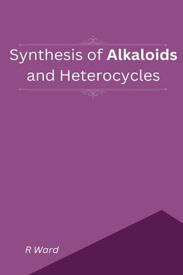 Synthesis of Alkaloids And Heterocycles by Ward, R.