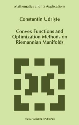 Convex Functions and Optimization Methods on Riemannian Manifolds by Udriste, C.