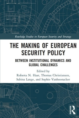 The Making of European Security Policy: Between Institutional Dynamics and Global Challenges by Haar, Roberta