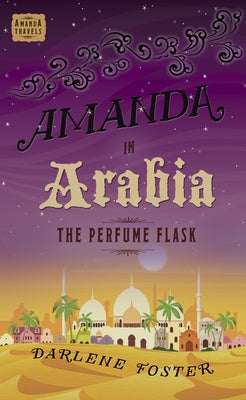 Amanda in Arabia: The Perfume Flask Volume 1 by Foster, Darlene