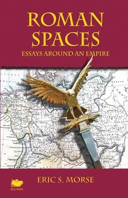 Roman Spaces: Essays Around an Empire by Morse, Eric S.