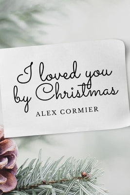 I loved you by Christmas by Cormier, Alex