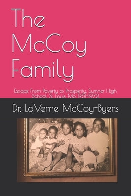 The McCoy Family: Escape From Poverty to Prosperity, Sumner High School, St. Louis, Mo 1951-1972 by McCoy-Byers, Laverne