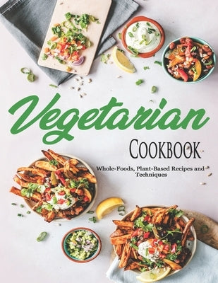 Vegetarian Cookbook: Whole-Foods, Plant-Based Recipes and Techniques by Stone, John