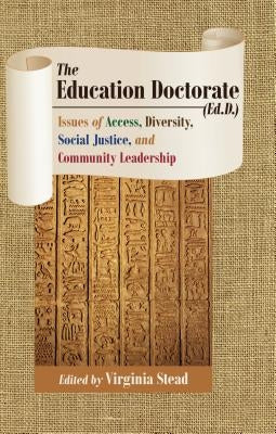 The Education Doctorate (Ed.D.): Issues of Access, Diversity, Social Justice, and Community Leadership by Stead, Virginia