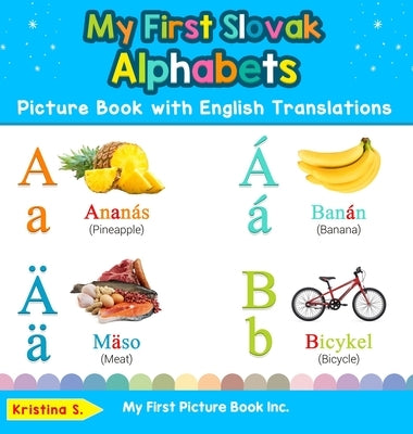 My First Slovak Alphabets Picture Book with English Translations: Bilingual Early Learning & Easy Teaching Slovak Books for Kids by S, Kristina