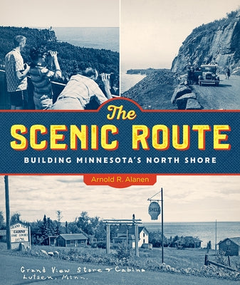 The Scenic Route: Building Minnesota's North Shore by Alanen, Arnold R.