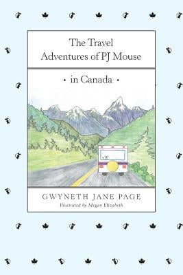 The Travel Adventures of PJ Mouse: In Canada by Page, Gwyneth Jane