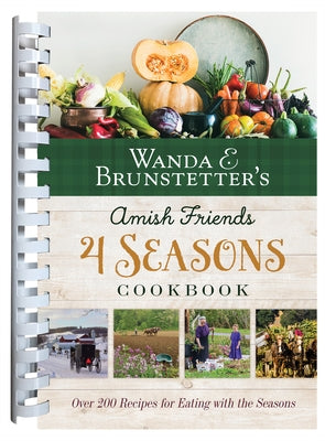 Wanda E. Brunstetter's Amish Friends 4 Seasons Cookbook: 290 Fresh Recipes for Eating with the Seasons by Brunstetter, Wanda E.