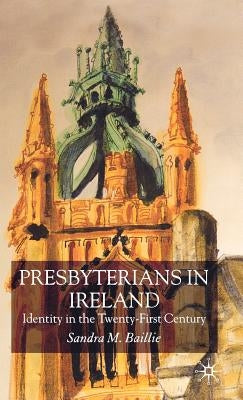 Presbyterians in Ireland: Identity in the Twenty-First Century by Baillie, S.