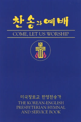 Come, Let Us Worship: The Korean-English Presbyterian Hymnal and Service Book by Presbyterian Publishing Corporation