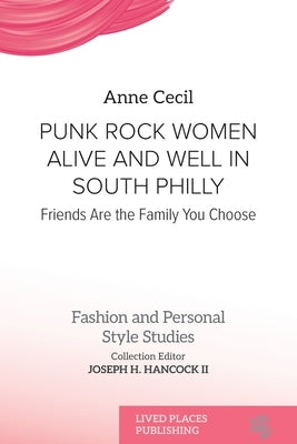 Punk Rock Women Alive and Well in South Philly: Friends Are the Family You Choose by Cecil, Anne