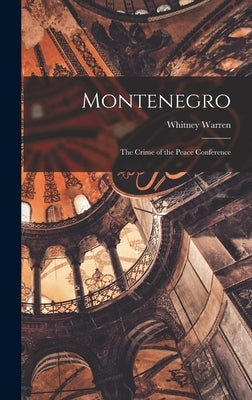 Montenegro: The Crime of the Peace Conference by Warren, Whitney