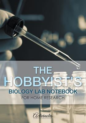 The Hobbyist's Biology Lab Notebook for Home Research by Activinotes