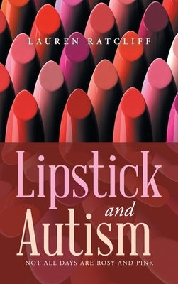 Lipstick and Autism: Not All Days Are Rosy And Pink by Ratcliff, Lauren