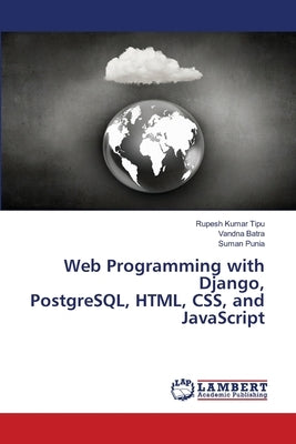 Web Programming with Django, PostgreSQL, HTML, CSS, and JavaScript by Kumar Tipu, Rupesh