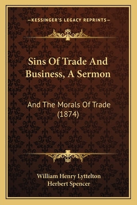 Sins Of Trade And Business, A Sermon: And The Morals Of Trade (1874) by Lyttelton, William Henry