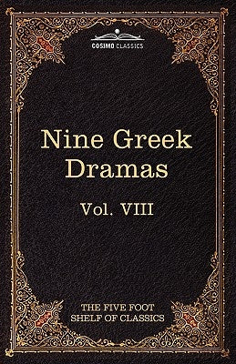 Nine Greek Dramas by Aeschylus, Sophocles, Euripides, and Aristophanes: The Five Foot Shelf of Classics, Vol. VIII (in 51 Volumes) by Aeschylus