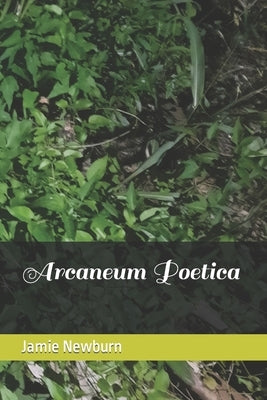 Arcaneum Poetica by Newburn, Jamie