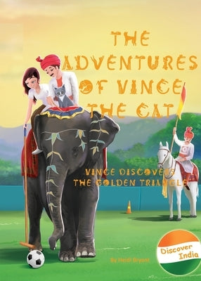 The Adventures of Vince the Cat: Vince Discovers the Golden Triangle by Bryant, Heidi