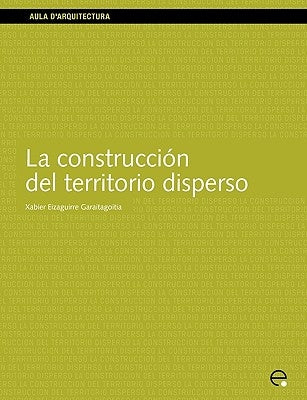 La Construccin del Territorio Disperso by Eizaguirre Garaitagoitia, Xabier