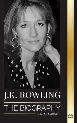 J. K. Rowling: The Biography of the Highest Paid British Fantasy Author and her Life as a Philanthropist by Library, United