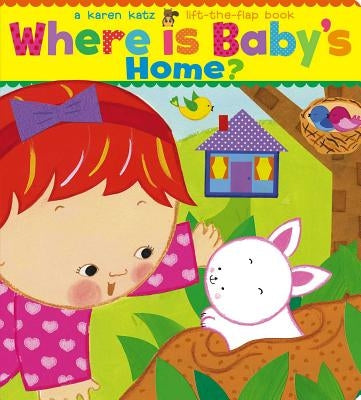 Where Is Baby's Home?: A Karen Katz Lift-The-Flap Book by Katz, Karen