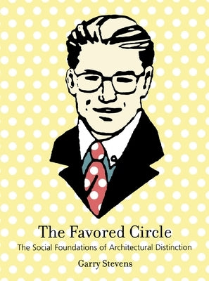 The Favored Circle: The Social Foundations of Architectural Distinction by Stevens, Garry