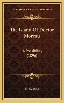 The Island of Doctor Moreau: A Possibility (1896) by Wells, H. G.