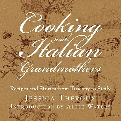 Cooking with Italian Grandmothers: Recipes and Stories from Tuscany to Sicily by Theroux, Jessica