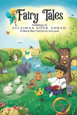 Fairy Tales: Anthology of Sulaiman Noor Ahmad: 19 Moral Short Stories for Everyone by Ahmad, Sulaiman Noor