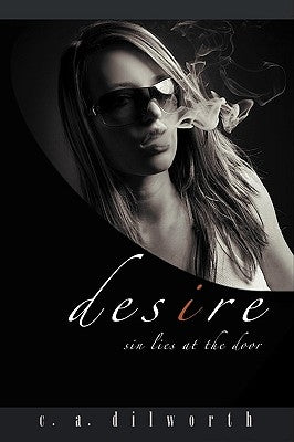 Desire: Sin Lies at the Door by Dilworth, Christopher A.