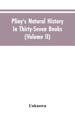 Pliny's Natural history. In thirty-seven books (Volume II) by Unknown