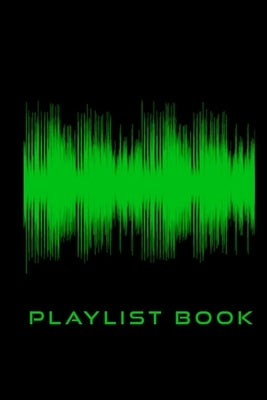 Playlist Book: Playlist Book for DJs, Musicians, and Music Lovers (Green on Black) by Music, Styled by