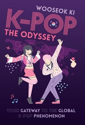 K-Pop: The Odyssey: Your Gateway to the Global K-Pop Phenomenon by Ki, Wooseok