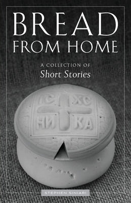 Bread from Home: A Collection of Short Stories by Siniari, Stephen