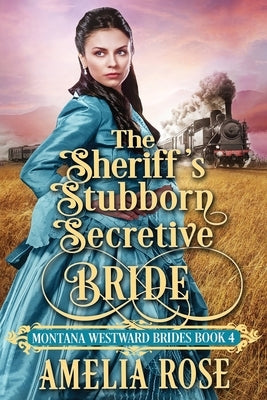 The Sheriff's Stubborn Secretive Bride by Rose, Amelia