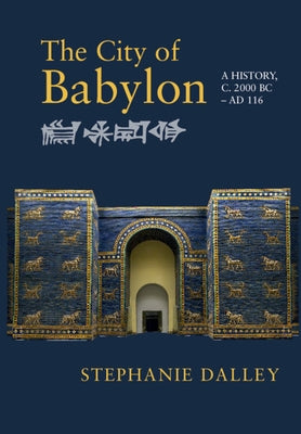 The City of Babylon: A History, C. 2000 BC - Ad 116 by Dalley, Stephanie