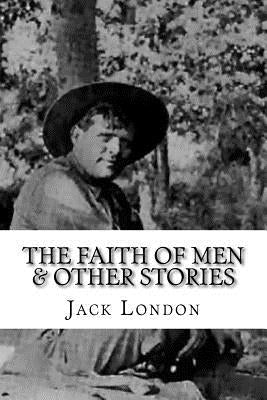 The Faith of Men & Other Stories by Edibooks