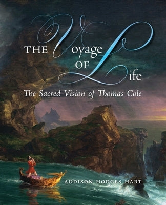 The Voyage of Life: The Sacred Vision of Thomas Cole by Hart, Addison Hodges