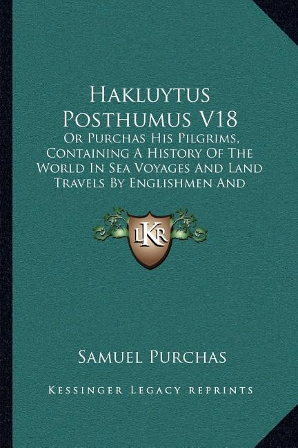 Hakluytus Posthumus V18: Or Purchas His Pilgrims, Containing A History Of The World In Sea Voyages And Land Travels By Englishmen And Others (1 by Purchas, Samuel