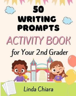 50 Writing Prompts Activity Book for Your 2nd Grader by Chiara, Linda