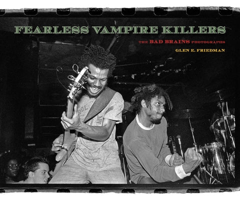 Fearless Vampire Killers: The Bad Brains Photographs by Friedman, Glen E.