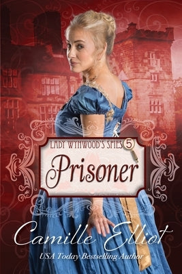 Lady Wynwood's Spies, volume 5: Prisoner by Elliot, Camille