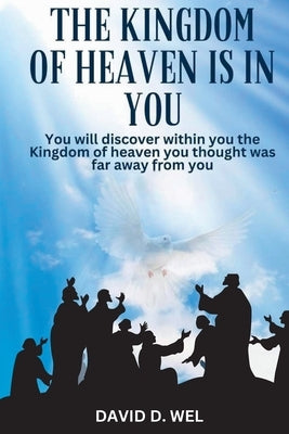 The Kingdom of Heaven in You by Wel, David D.