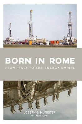 Born in Rome: From Italy to the Energy Empire by Munisteri, Joseph G.